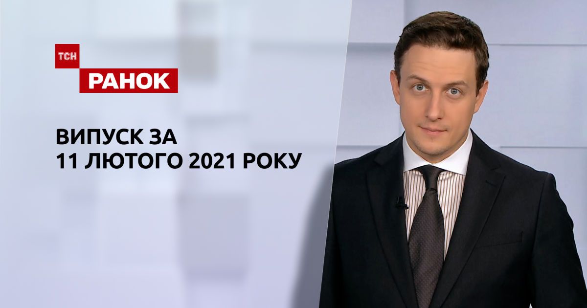 Випуск ТСН.Ранок за 11 лютого 2021 року