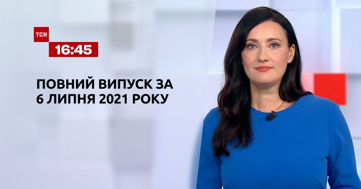 Випуск ТСН.16:45 за 6 липня 2021 року