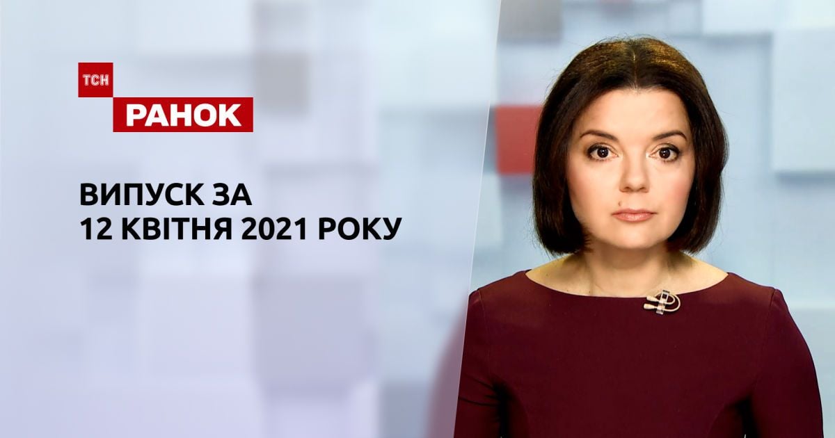 Выпуск ТСН.Ранок за 12 апреля 2021 года