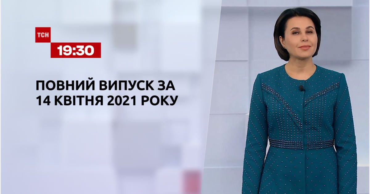 Випуск ТСН.19:30 за 14 квітня 2021 року
