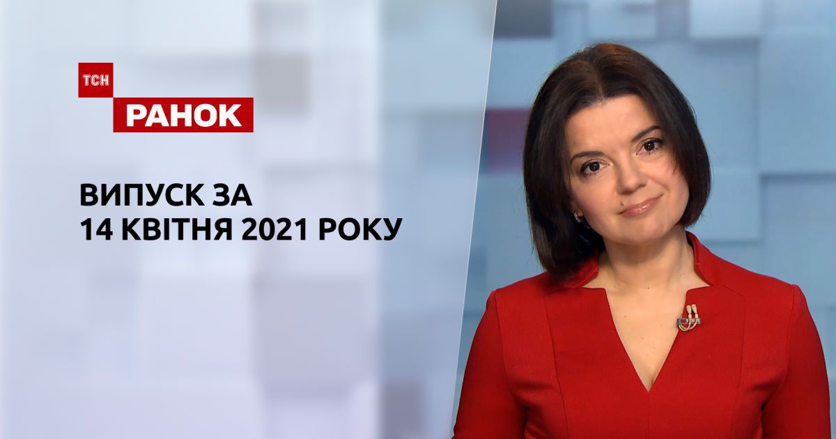 Випуск ТСН.Ранок за 14 квітня 2021 року