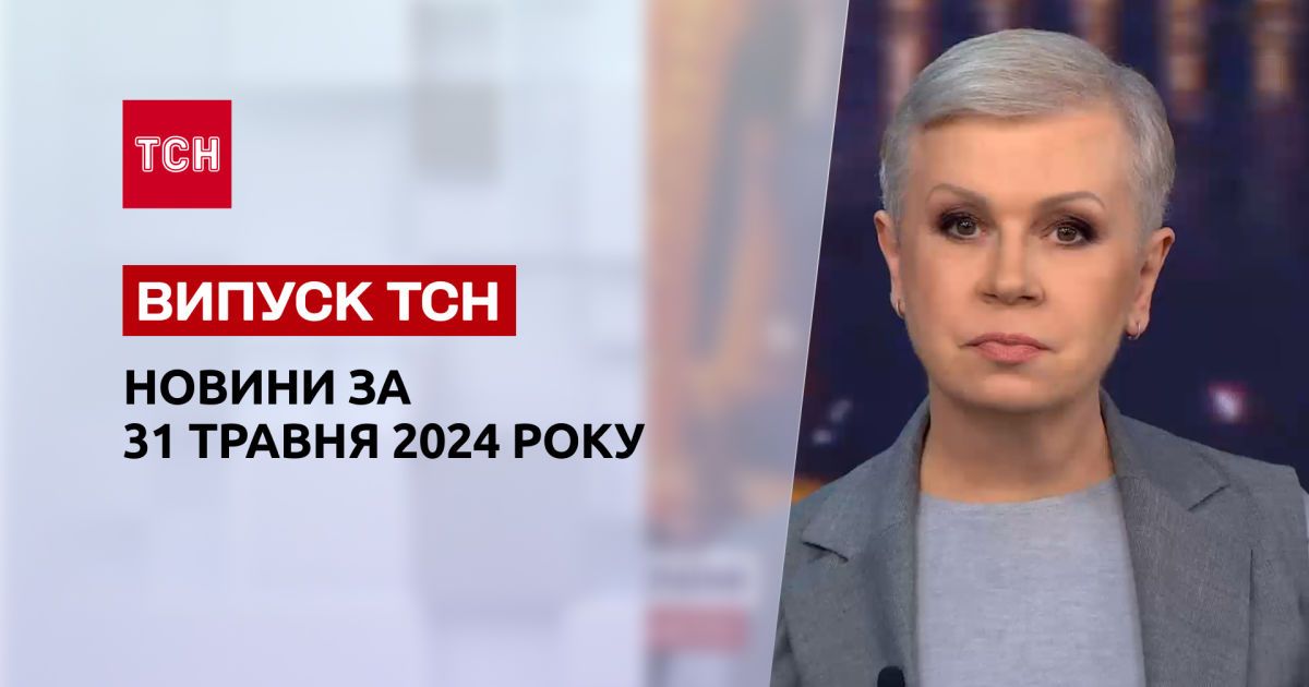 ТСН за 31 травня 2024 року | Повний випуск новин