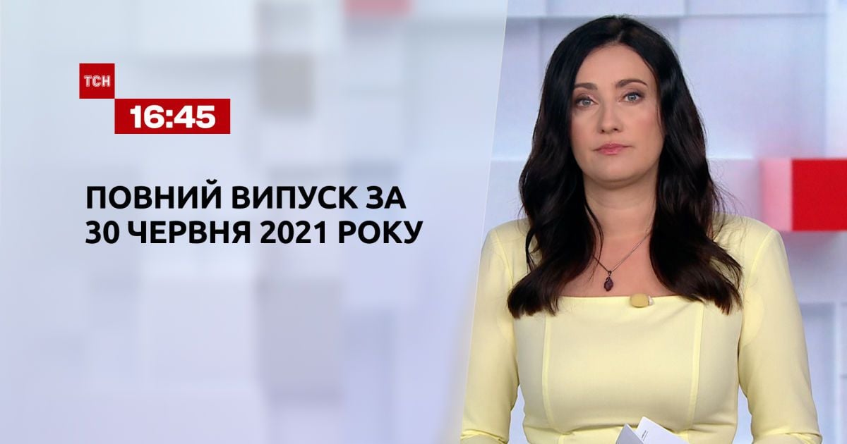 Выпуск ТСН.16:45 за 30 июня 2021 года