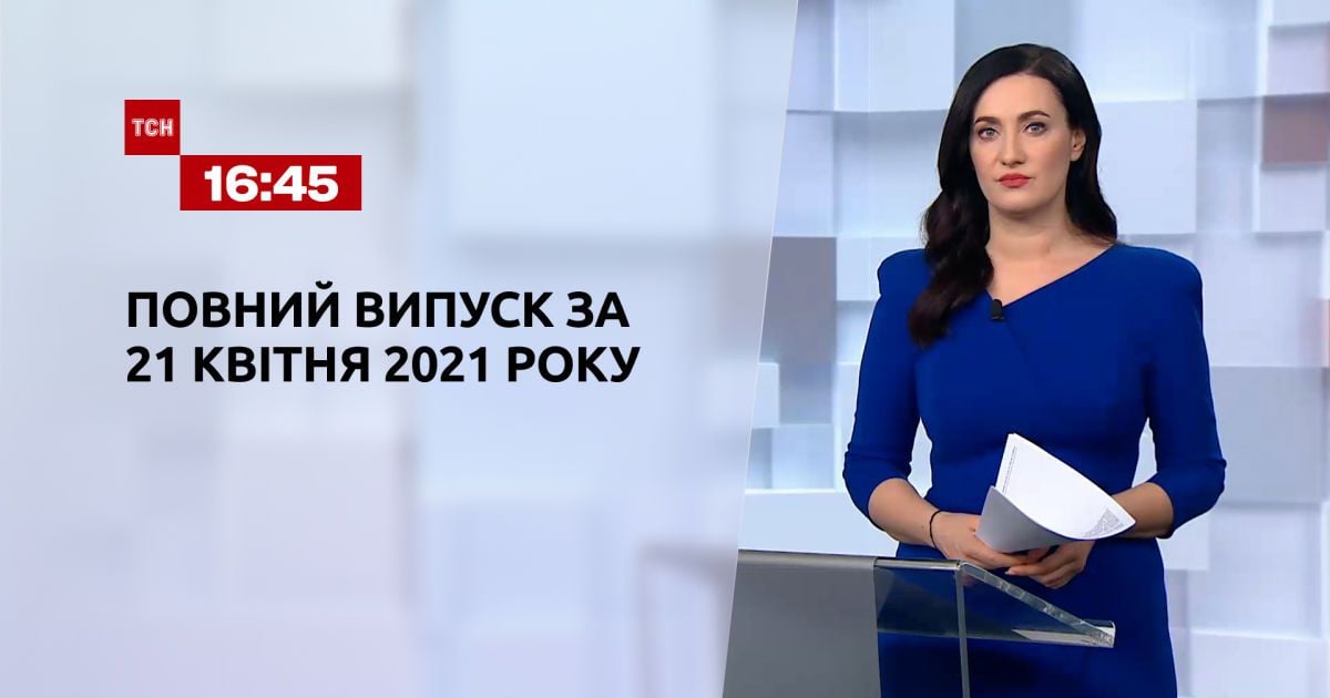 Випуск ТСН.16:45 за 21 квітня 2021 року