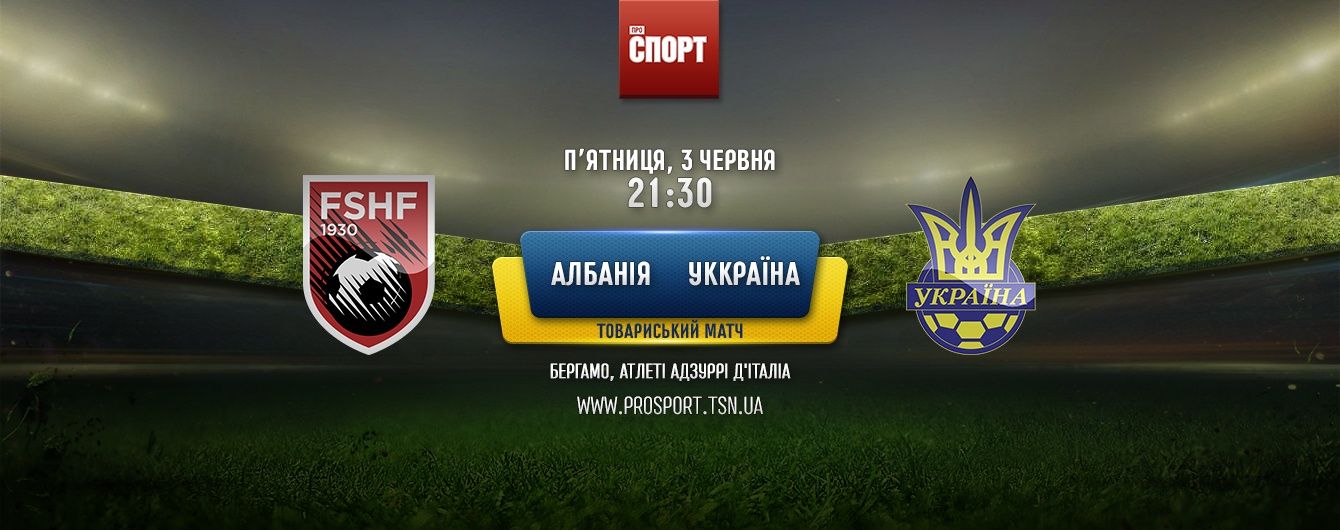 Албанія - Україна - 1:3. Онлайн-трансляція товариського матчу
