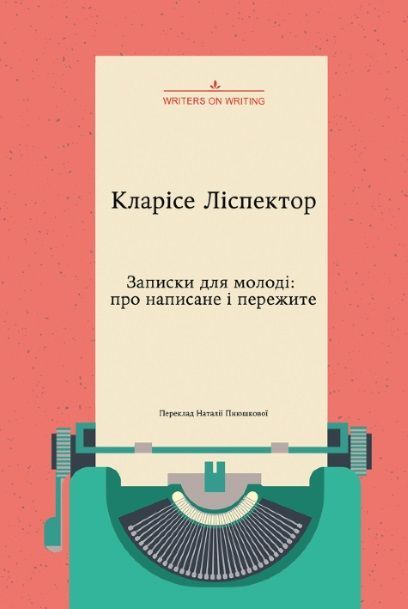 Кларісе Ліспектор "Записки для молоді. Про написане і пережите" 2019 Видавництво Анетти Антоненко