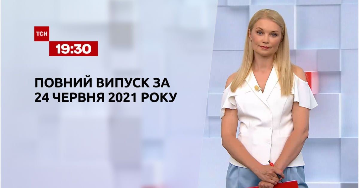 Випуск ТСН.19:30 за 24 червня 2021 року