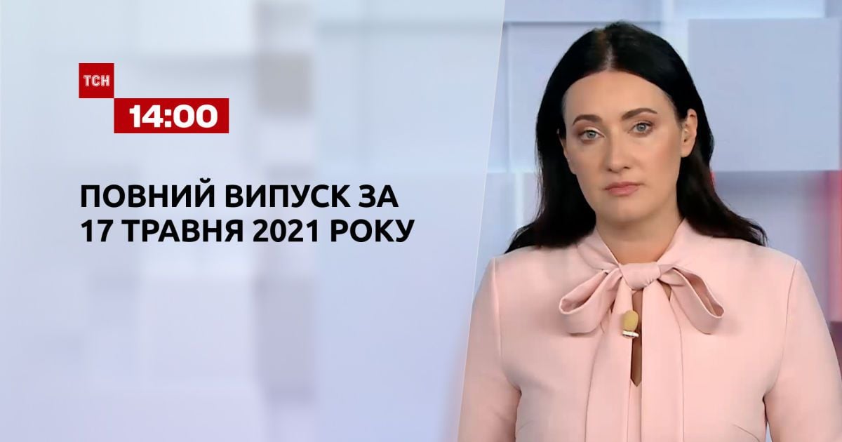 Новини України та світу | Випуск ТСН.14:00 за 17 травня 2021 року (повна версія)