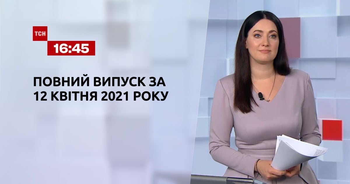 Випуск ТСН.16:45 за 12 квітня 2021 року