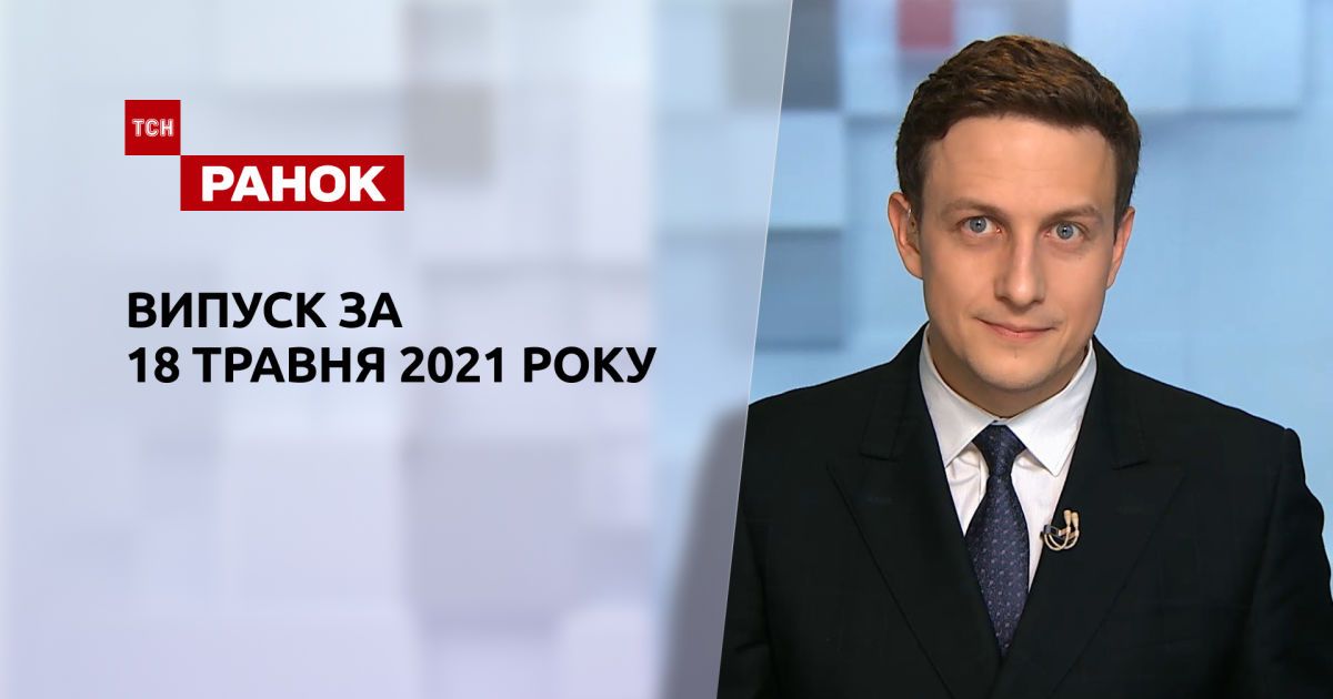 Выпуск ТСН.Ранок за 18 мая 2021 года