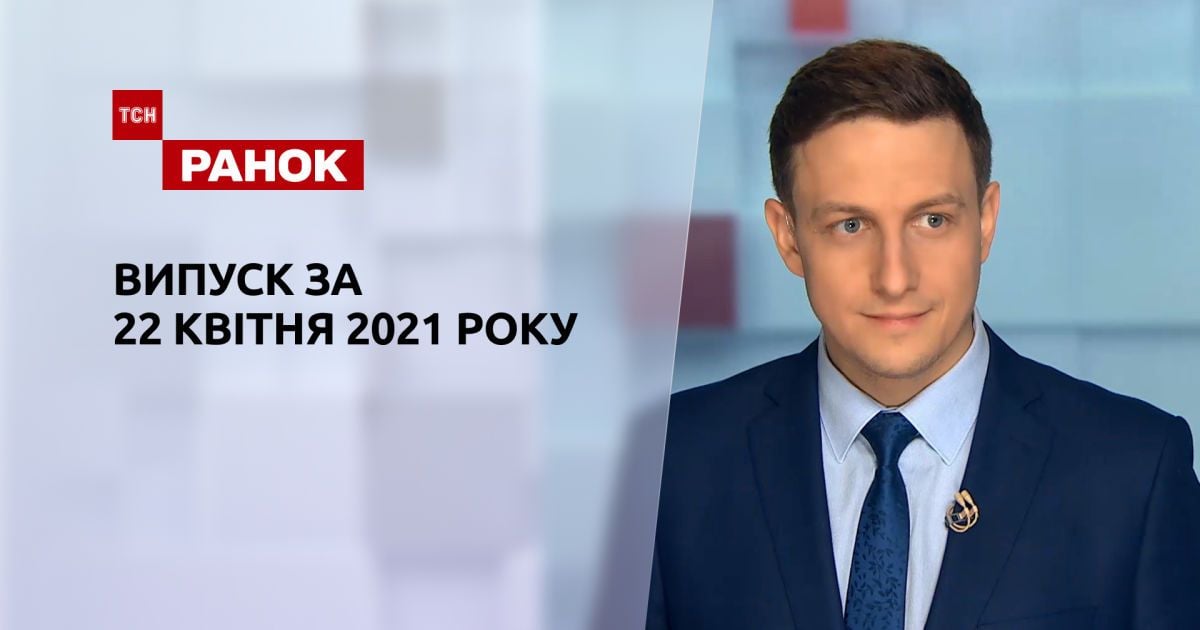 Випуск ТСН.Ранок за 22 квітня 2021 року