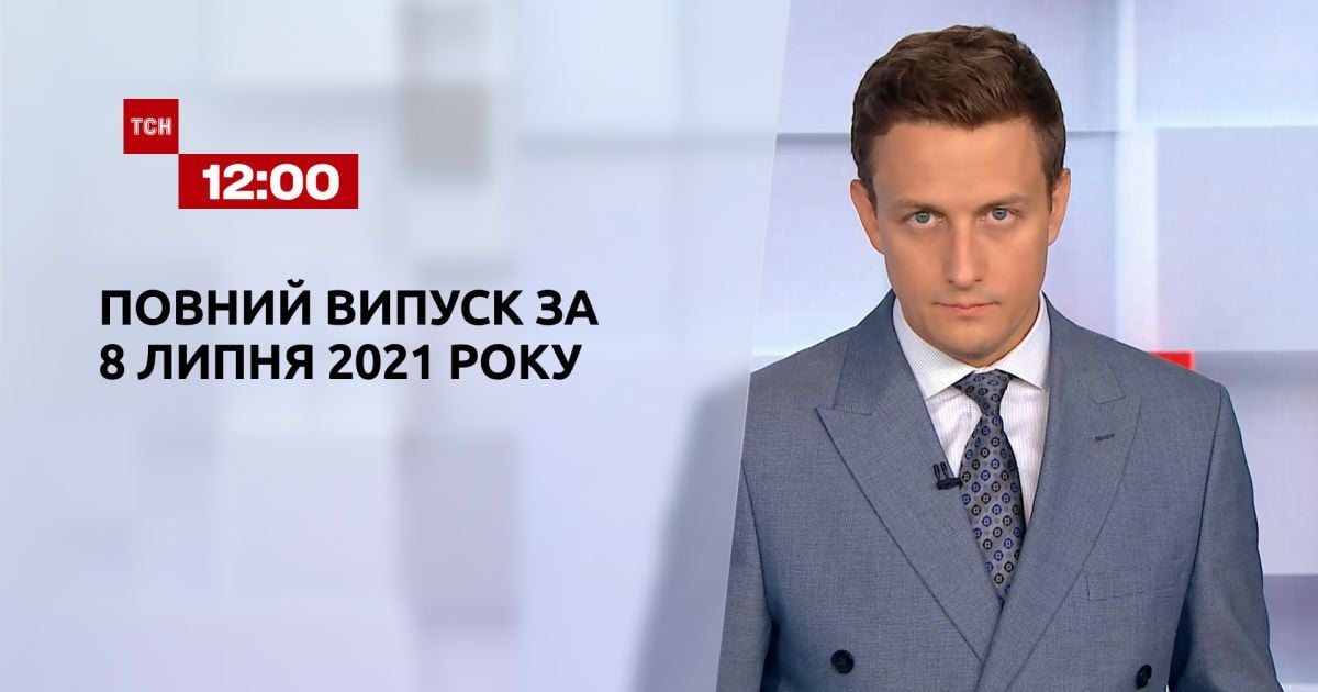 Випуск ТСН.12:00 за 8 липня 2021 року