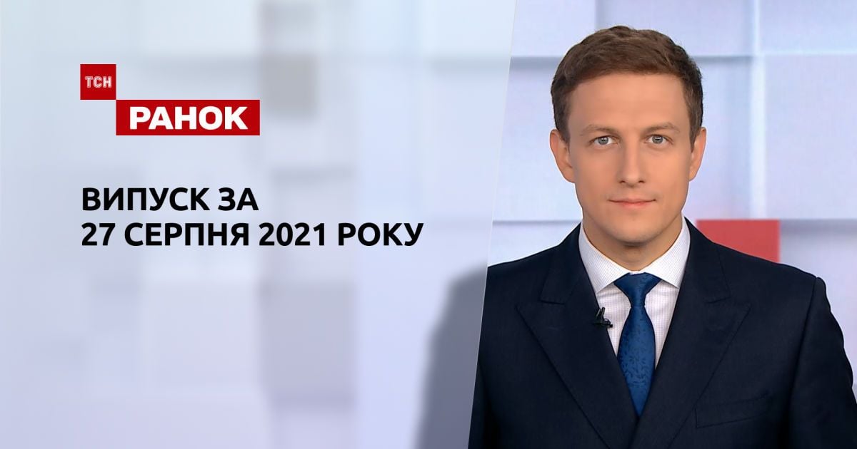 Випуск ТСН.Ранок за 27 серпня 2021 року