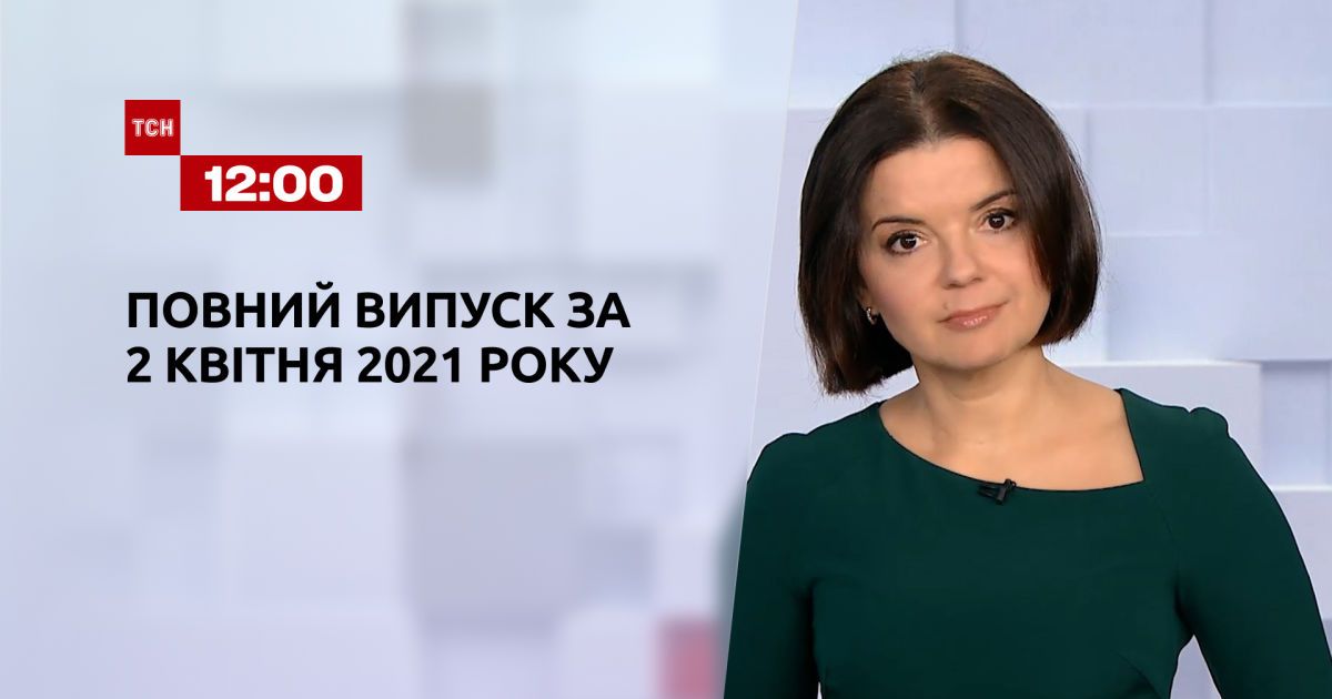 Випуск ТСН.12:00 за 2 квітня 2021 року
