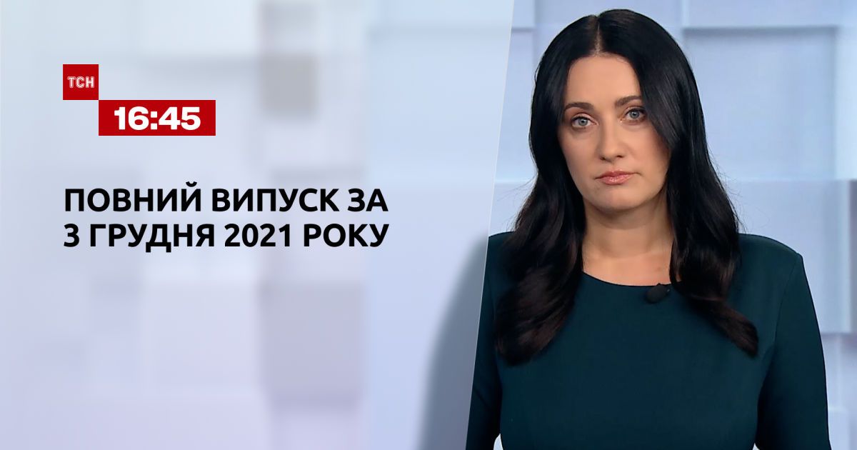 Випуск ТСН.16:45 за 3 грудня 2021 року
