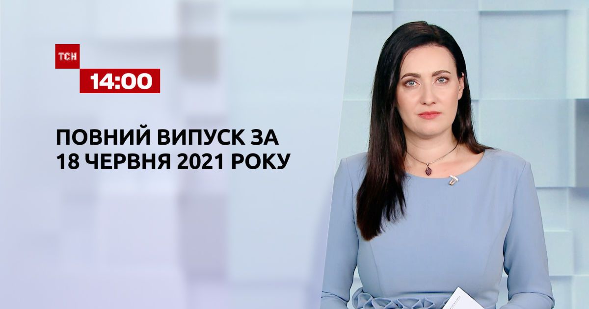 Новини України та світу | Випуск ТСН.14:00 за 18 червня 2021 року (повна версія)