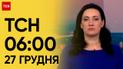 ТСН 06:00 за 27 грудня 2023 року | Новини України