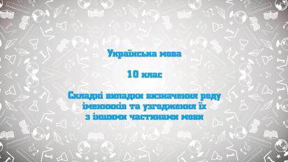 10 клас. Українська мова. Складні випадки визначення роду іменників та узгодження їх з іншими частинами мови. 1 тиждень, чт