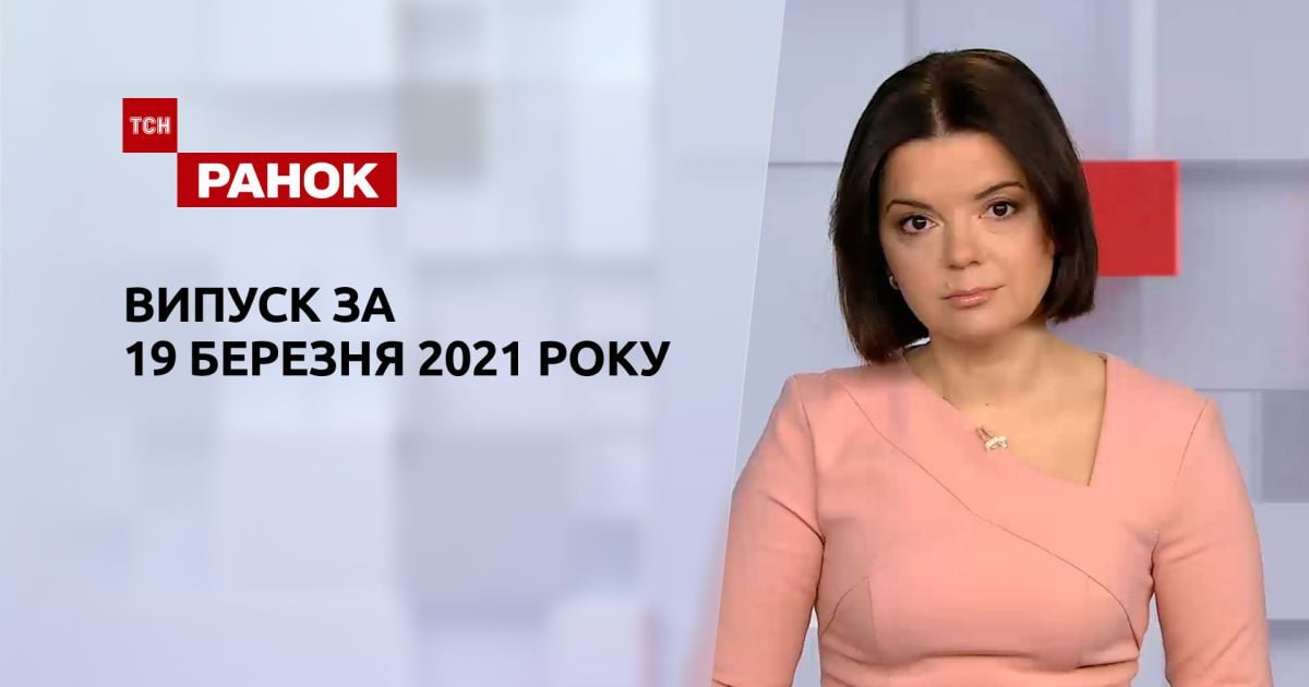 Выпуск ТСН.Ранок за 19 марта 2021 года