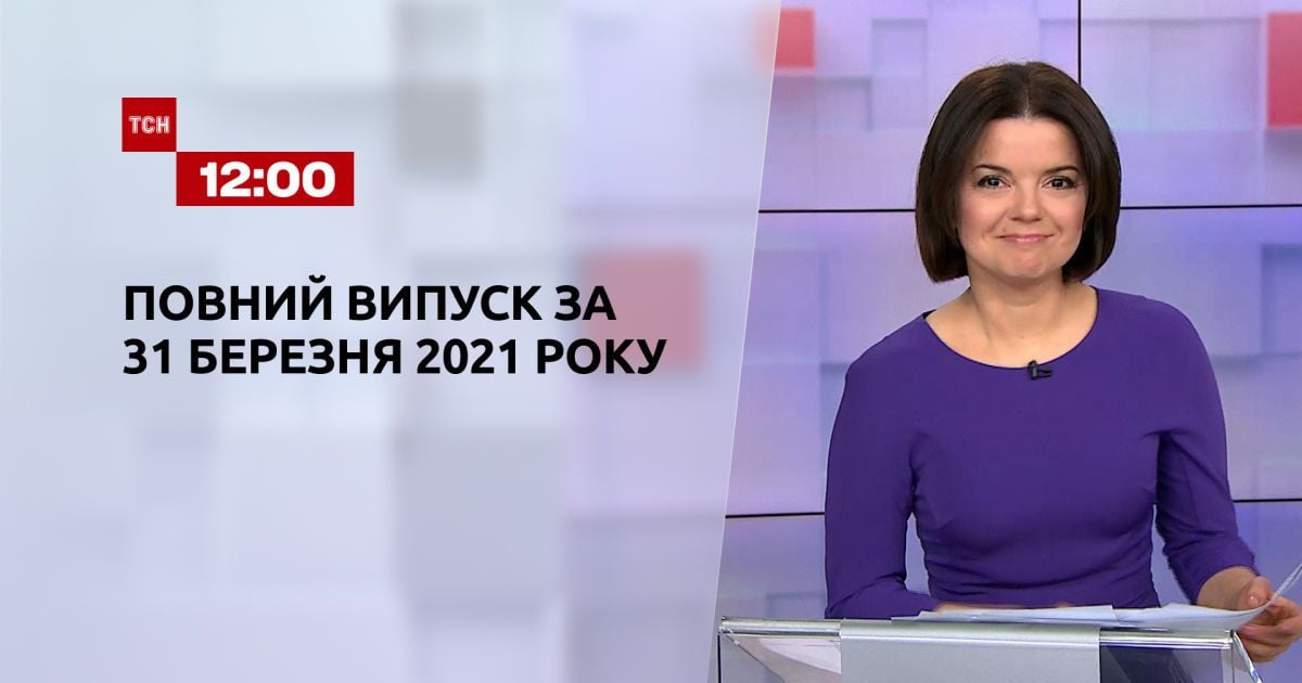 Випуск ТСН.12:00 за 31 березня 2021 року