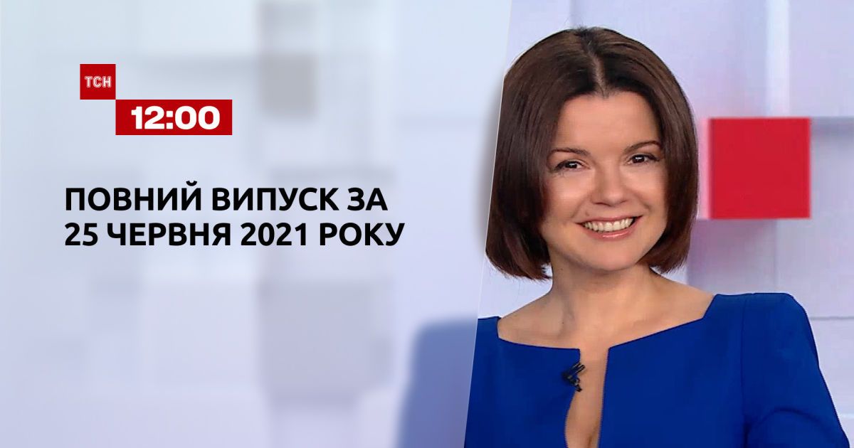 Новости Украины и мира | Выпуск ТСН.12:00 за 25 июня 2021 года (полная версия)