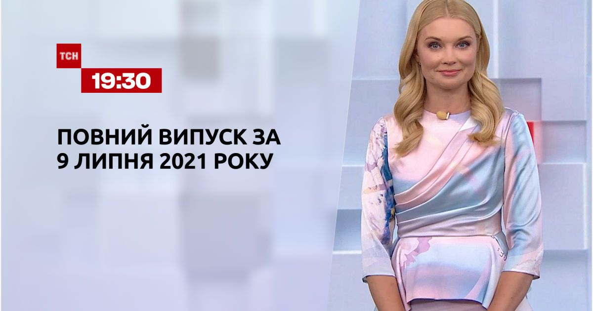 Выпуск ТСН.19:30 за 9 июля 2021 года