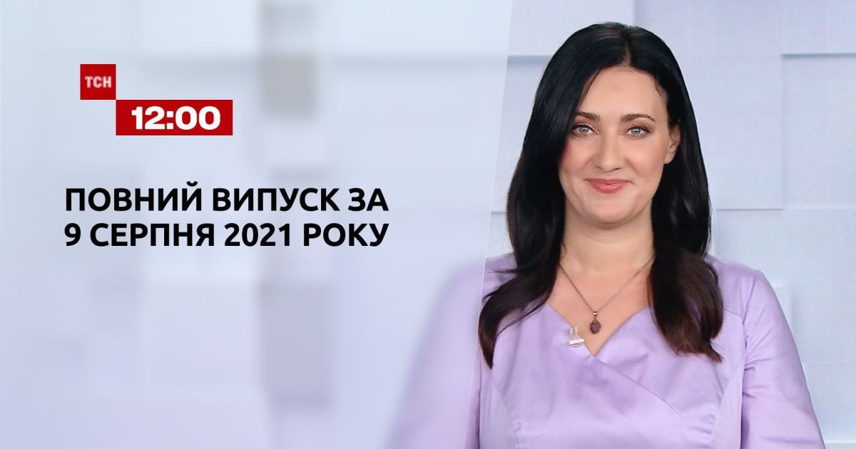 Випуск ТСН.12:00 за 9 серпня 2021 року