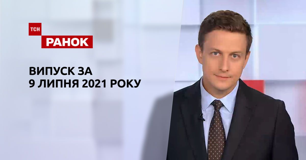 Випуск ТСН.Ранок за 9 липня 2021 року