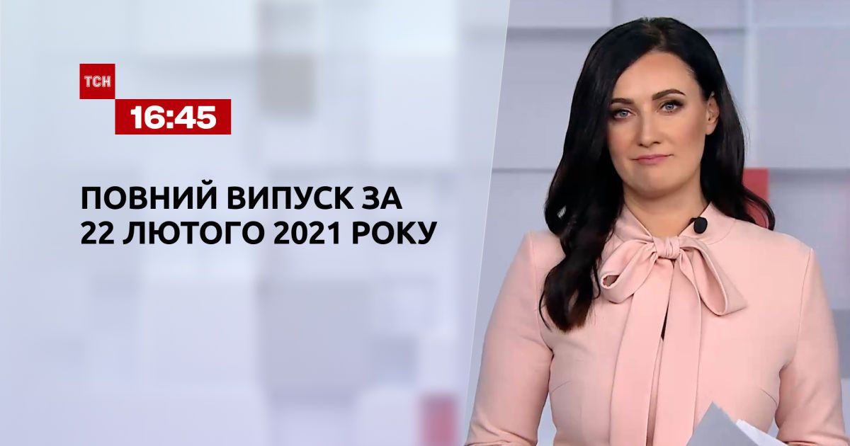 Випуск ТСН.16:45 за 22 лютого 2021 року