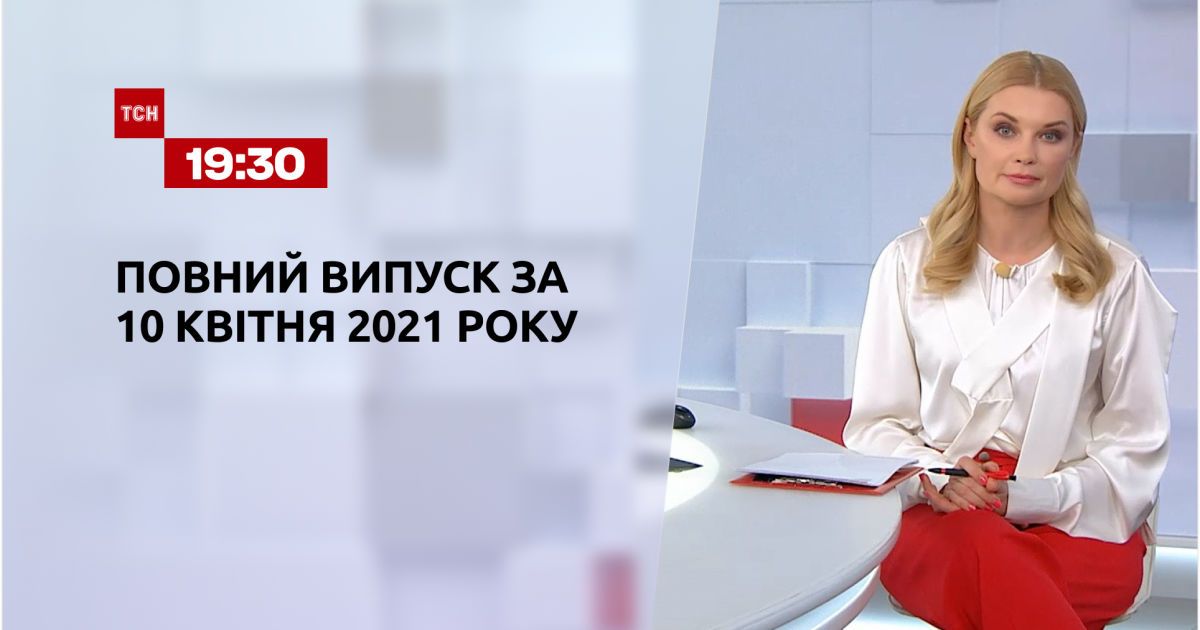 Випуск ТСН.19:30 за 10 квітня 2021 року