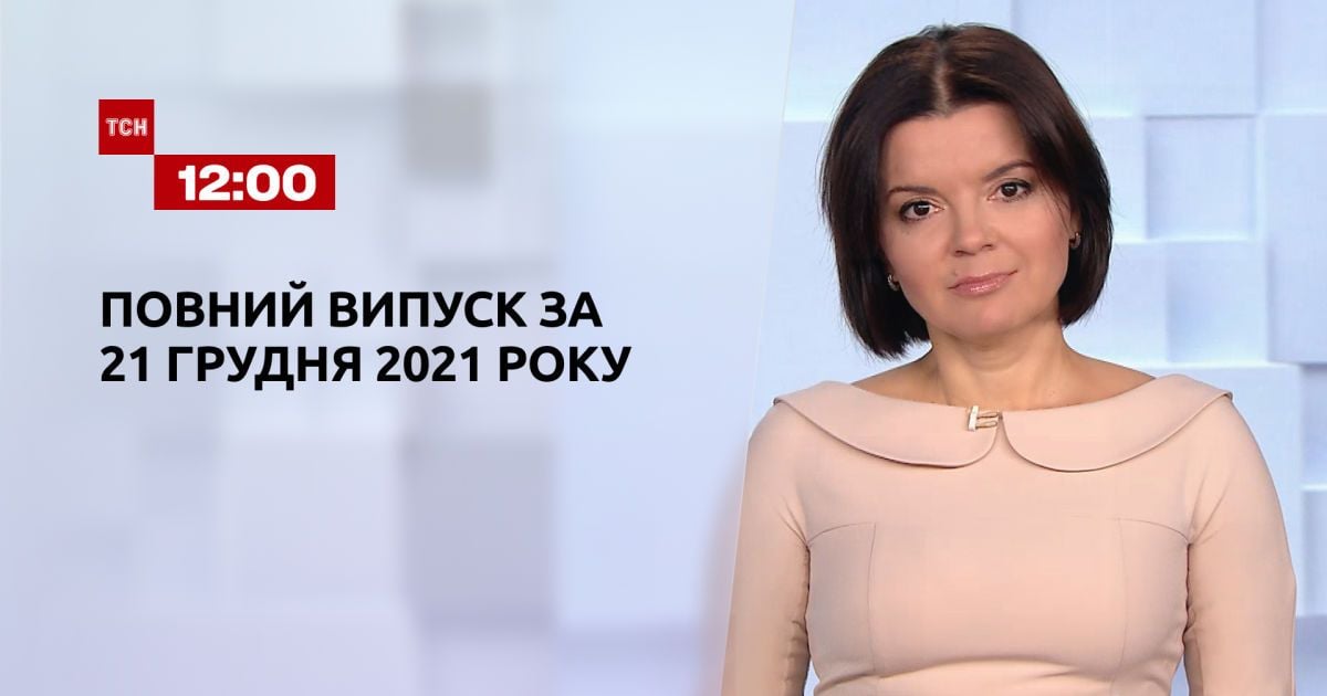 Випуск ТСН.12:00 за 21 грудня 2021 року