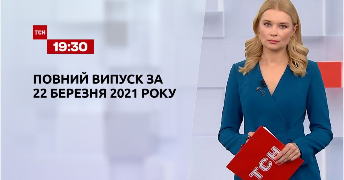 Випуск ТСН.19:30 за 22 березня 2021 року