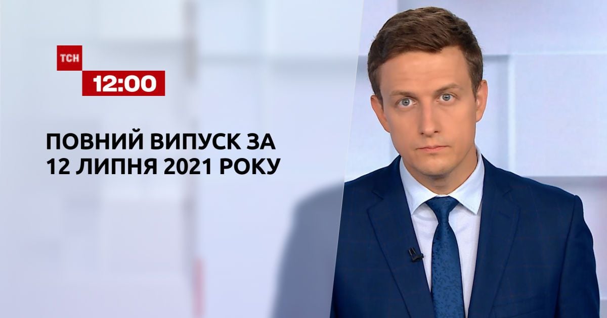 Випуск ТСН.12:00 за 12 липня 2021 року