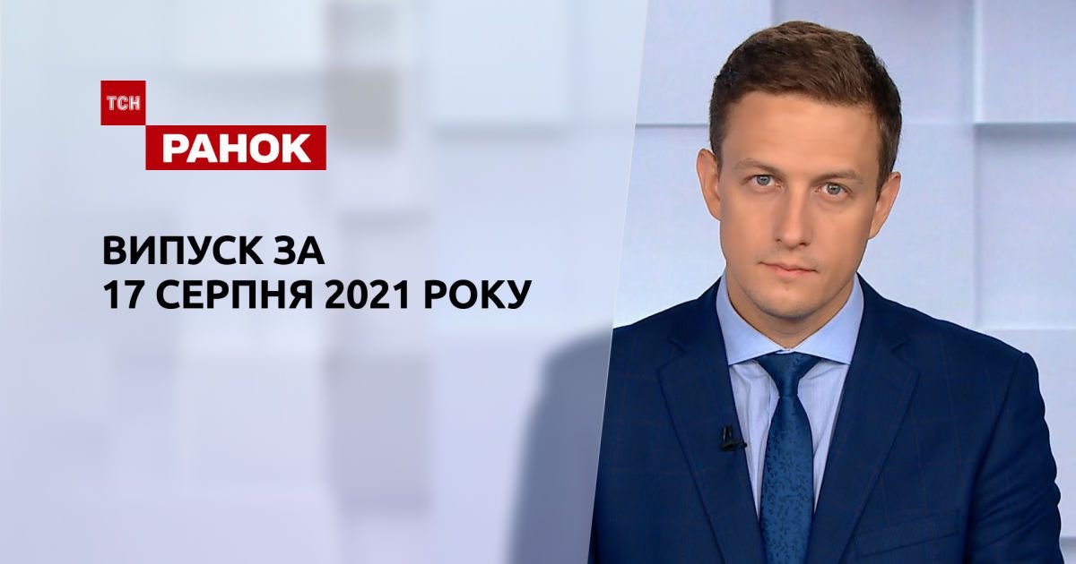 Выпуск ТСН.Ранок за 17 августа 2021 года
