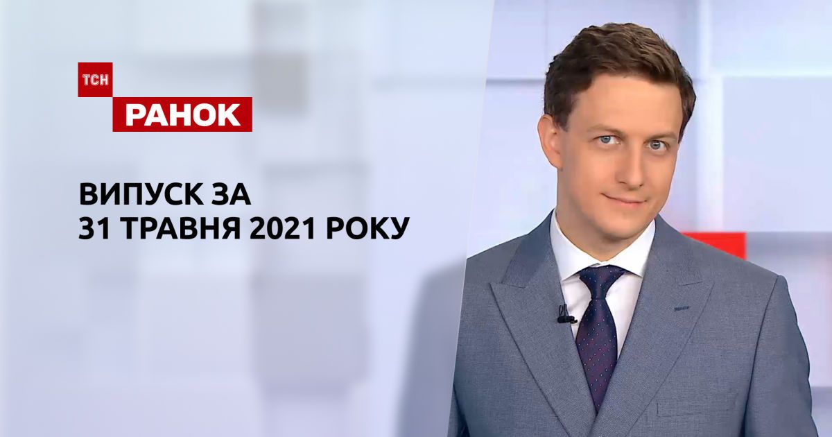 Выпуск ТСН.Ранок за 31 мая 2021 года
