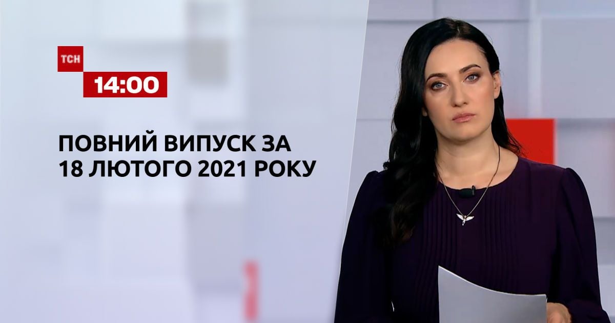 Випуск ТСН.14:00 за 18 лютого 2021 року