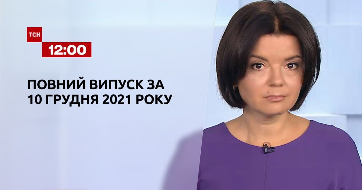 Випуск ТСН.12:00 за 10 грудня 2021 року