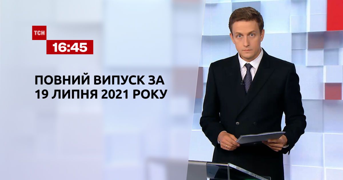 Випуск ТСН.16:45 за 19 липня 2021 року