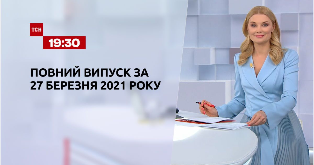 Випуск ТСН.19:30 за 27 березня 2021 року