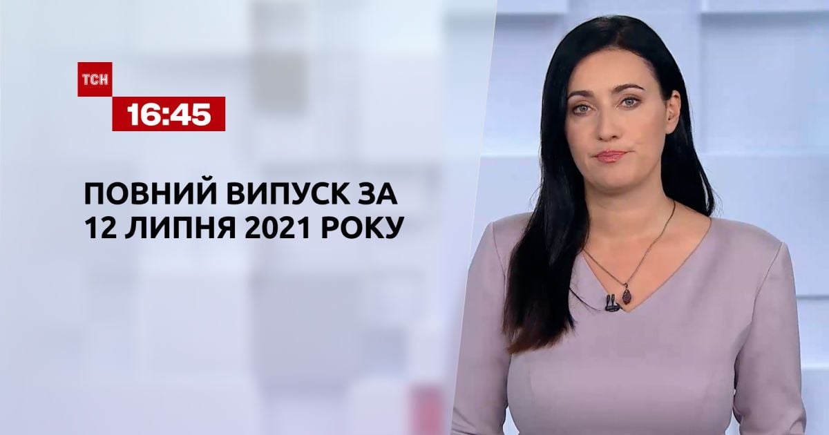 Випуск ТСН.16:45 за 12 липня 2021 року