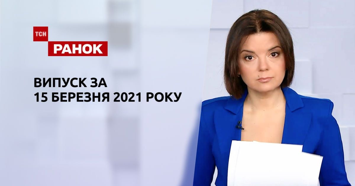 Выпуск ТСН.Ранок за 15 марта 2021 года