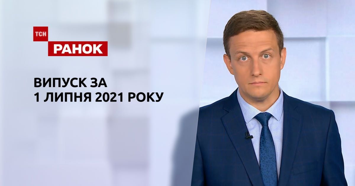 Выпуск ТСН.Ранок за 1 июля 2021 года