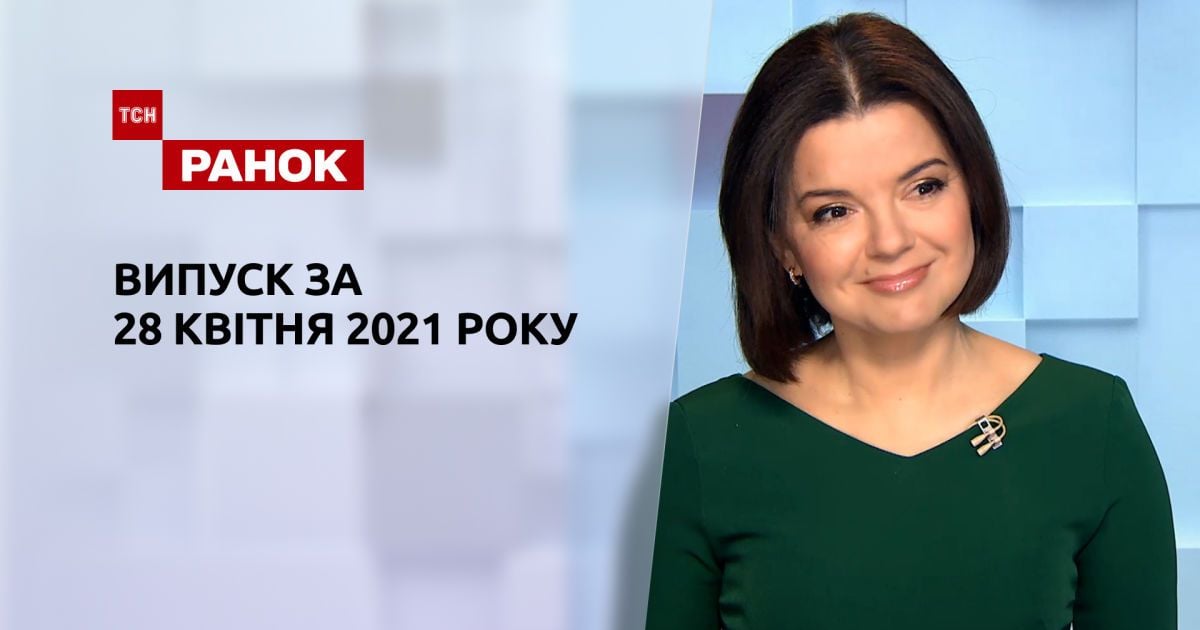 Выпуск ТСН.Ранок за 28 апреля 2021 года