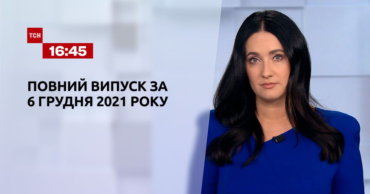 Випуск ТСН.16:45 за 6 грудня 2021 року