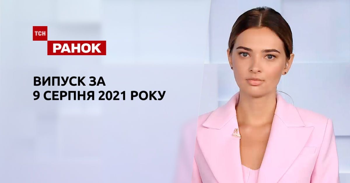 Выпуск ТСН.Ранок за 9 августа 2021 года