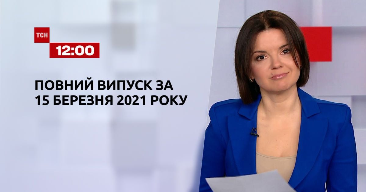 Випуск ТСН.12:00 за 15 березня 2021 року