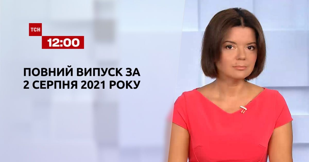 Випуск ТСН.12:00 за 2 серпня 2021 року