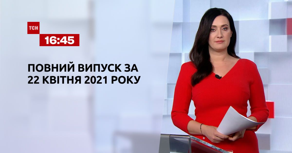 Випуск ТСН.16:45 за 22 квітня 2021 року