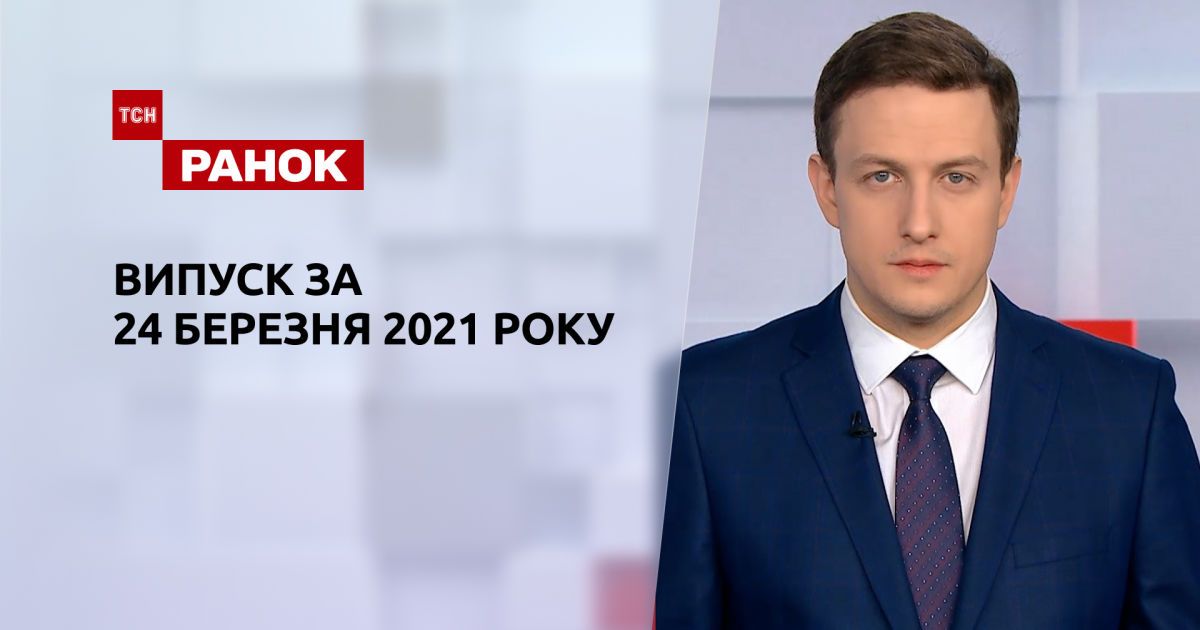 Випуск ТСН.Ранок за 24 березня 2021 року