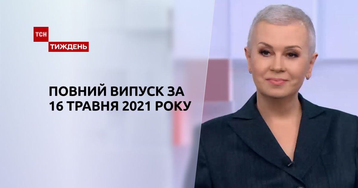 Новини України та світу | Випуск ТСН.Тиждень за 16 травня 2021 року (повна версія)